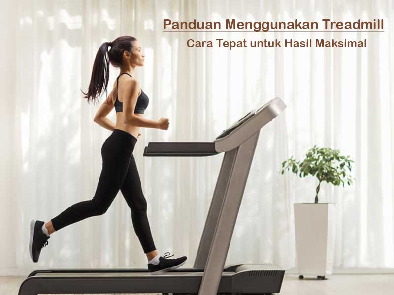 Panduan Menggunakan Treadmill: Cara Tepat untuk Hasil Maksimal