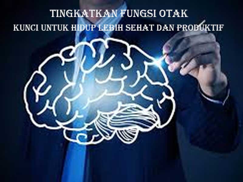 Tingkatkan Fungsi Otak Kunci untuk Hidup Lebih Sehat dan Produktif