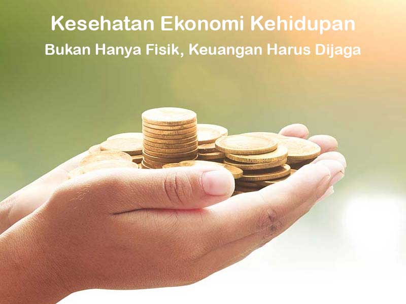Kesehatan Ekonomi Kehidupan: Bukan Hanya Fisik, Keuangan Harus Dijaga