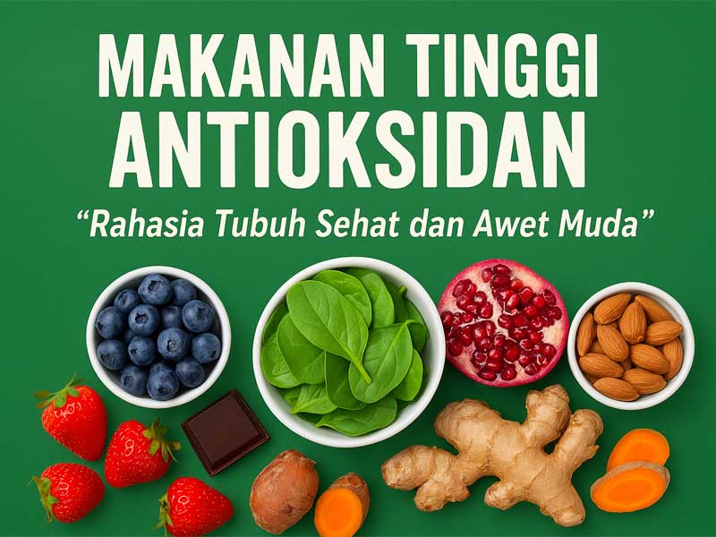 Makanan Tinggi Antioksidan: Rahasia Tubuh Sehat dan Awet Muda